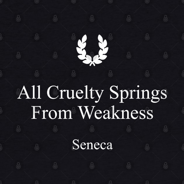 All Cruelty Springs From Weakness Stoic Quote by Seneca by jutulen